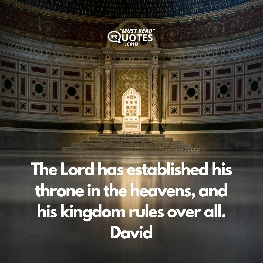 The Lord has established his throne in the heavens, and his kingdom rules over all.