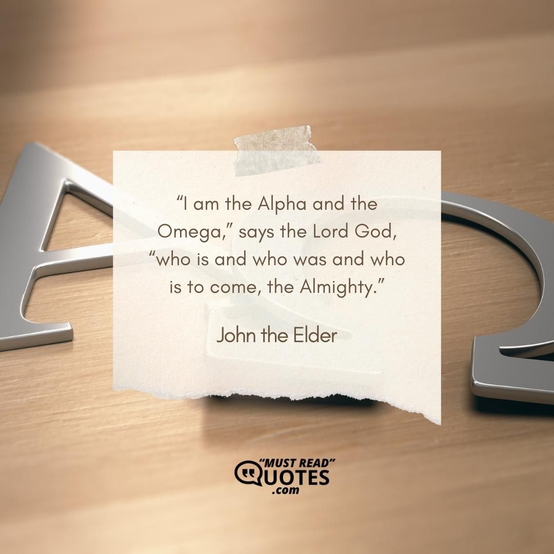 “I am the Alpha and the Omega,” says the Lord God, “who is and who was and who is to come, the Almighty.”