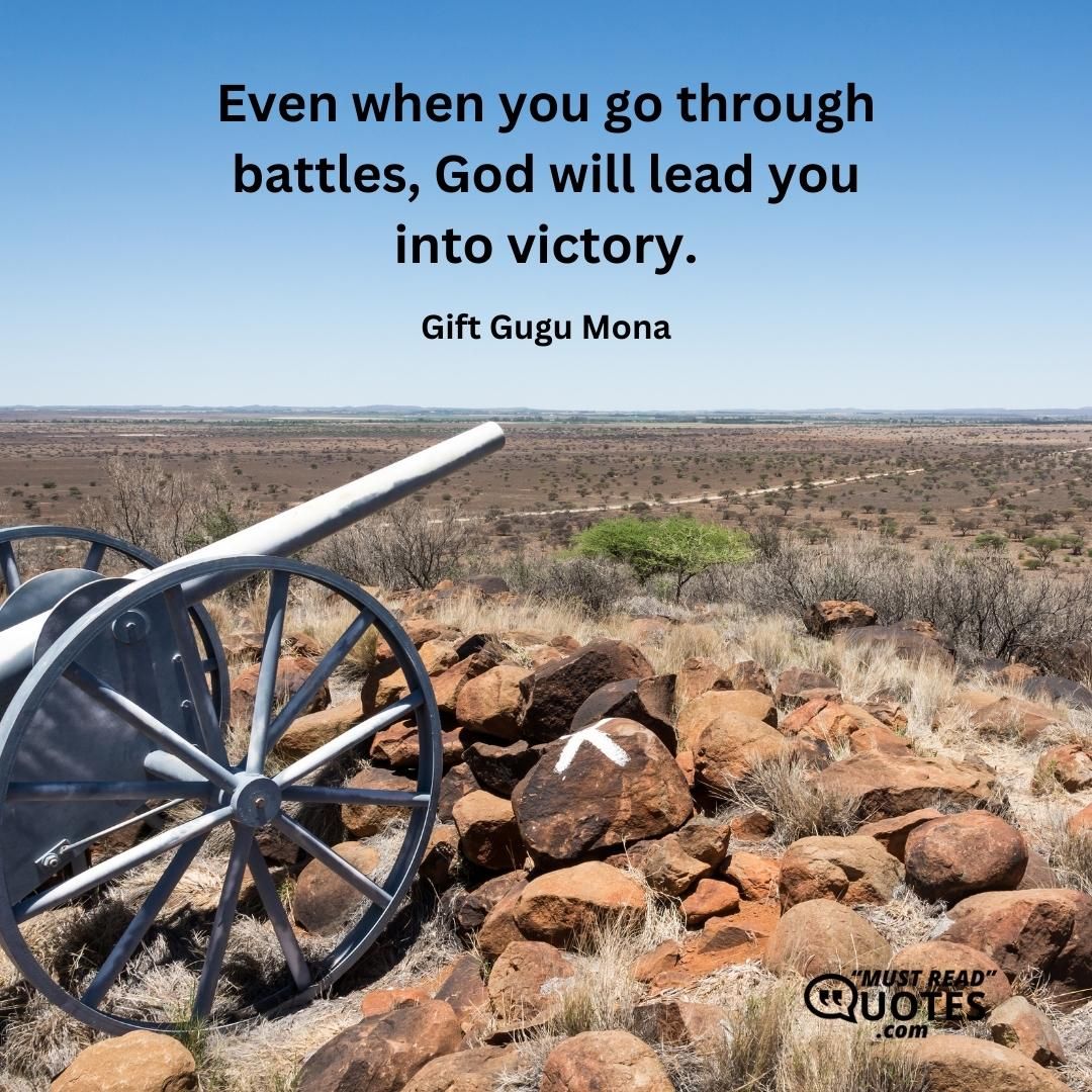 Even when you go through battles, God will lead you into victory.