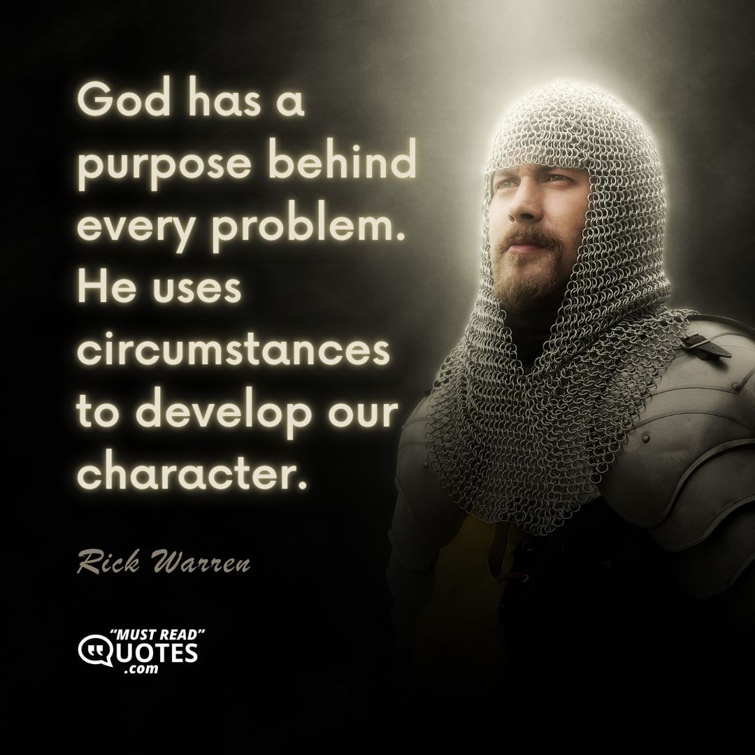 God has a purpose behind every problem. He uses circumstances to develop our character.