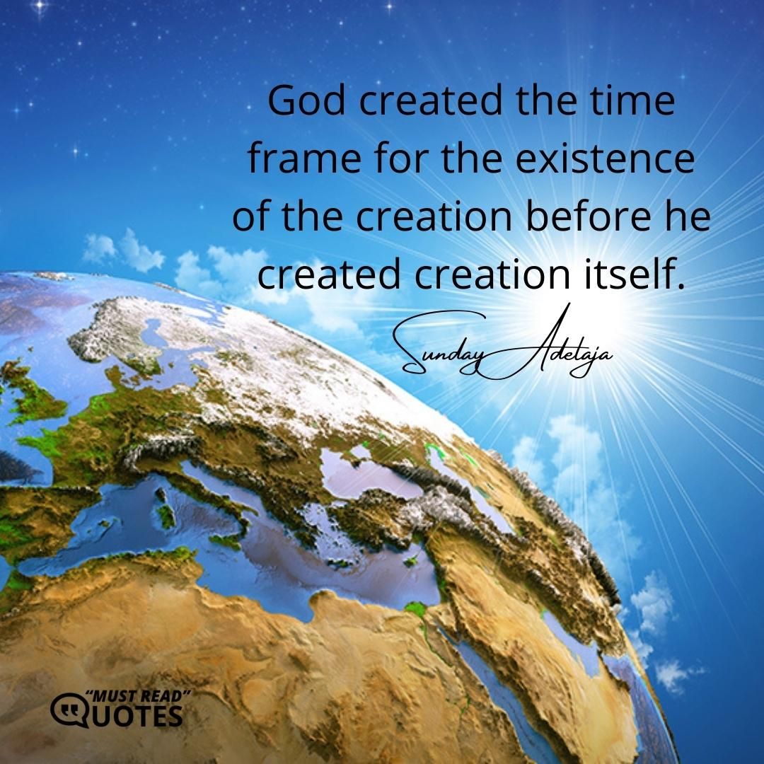 God created the time frame for the existence of the creation before he created creation itself.