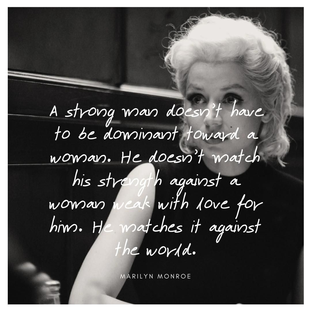 A strong man doesn't have to be dominant toward a woman. He doesn't match his strength against a woman weak with love for him. He matches it against the world.