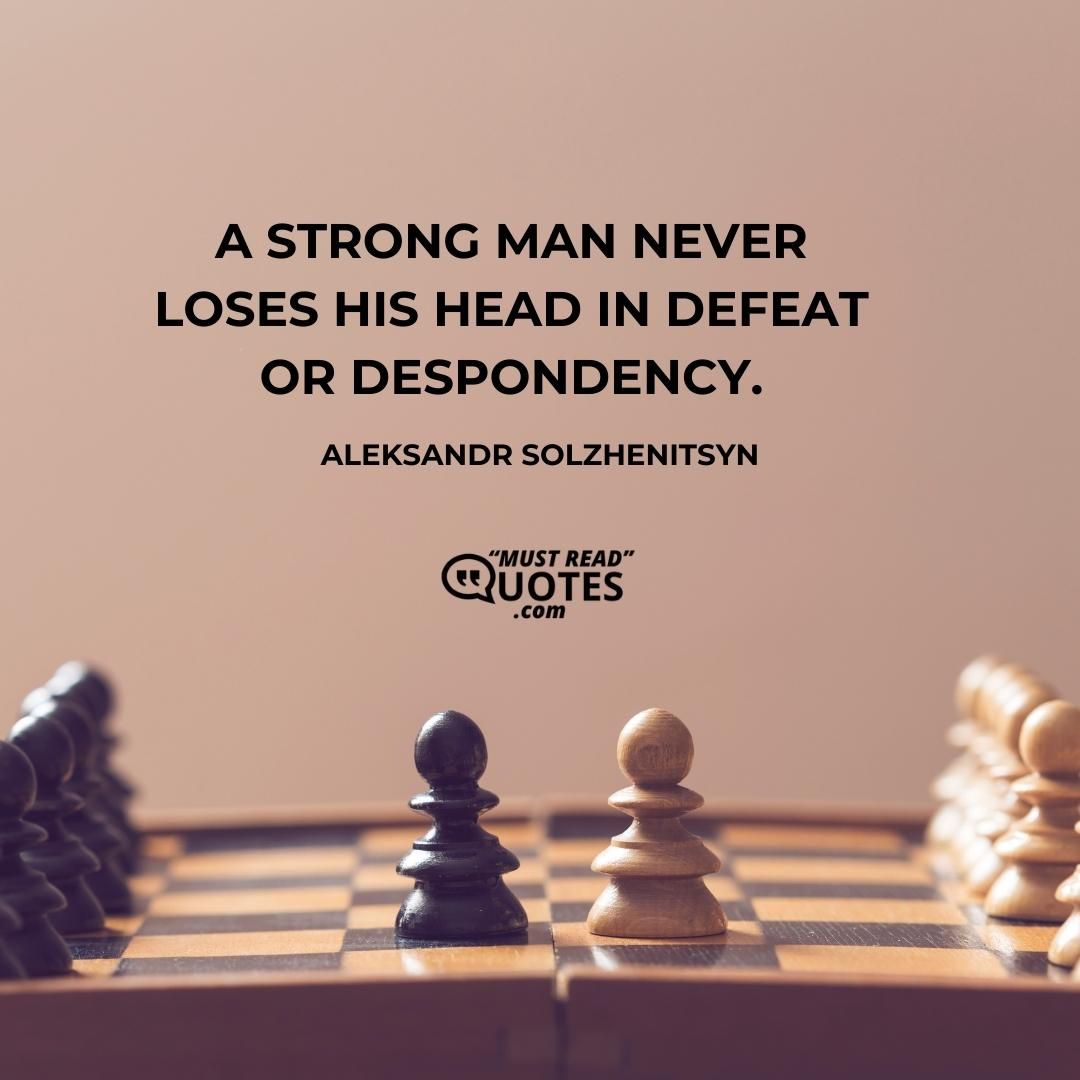 A strong man never loses his head in defeat or despondency.