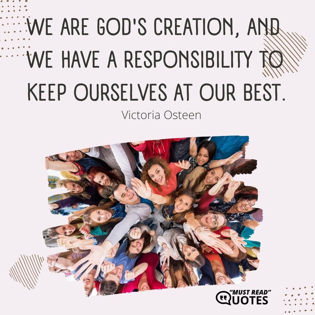 We are God's creation, and we have a responsibility to keep ourselves at our best.