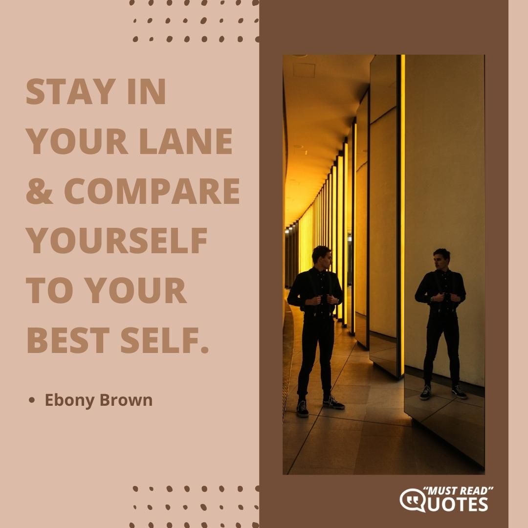 Stay in Your Lane & compare yourself to your best self.