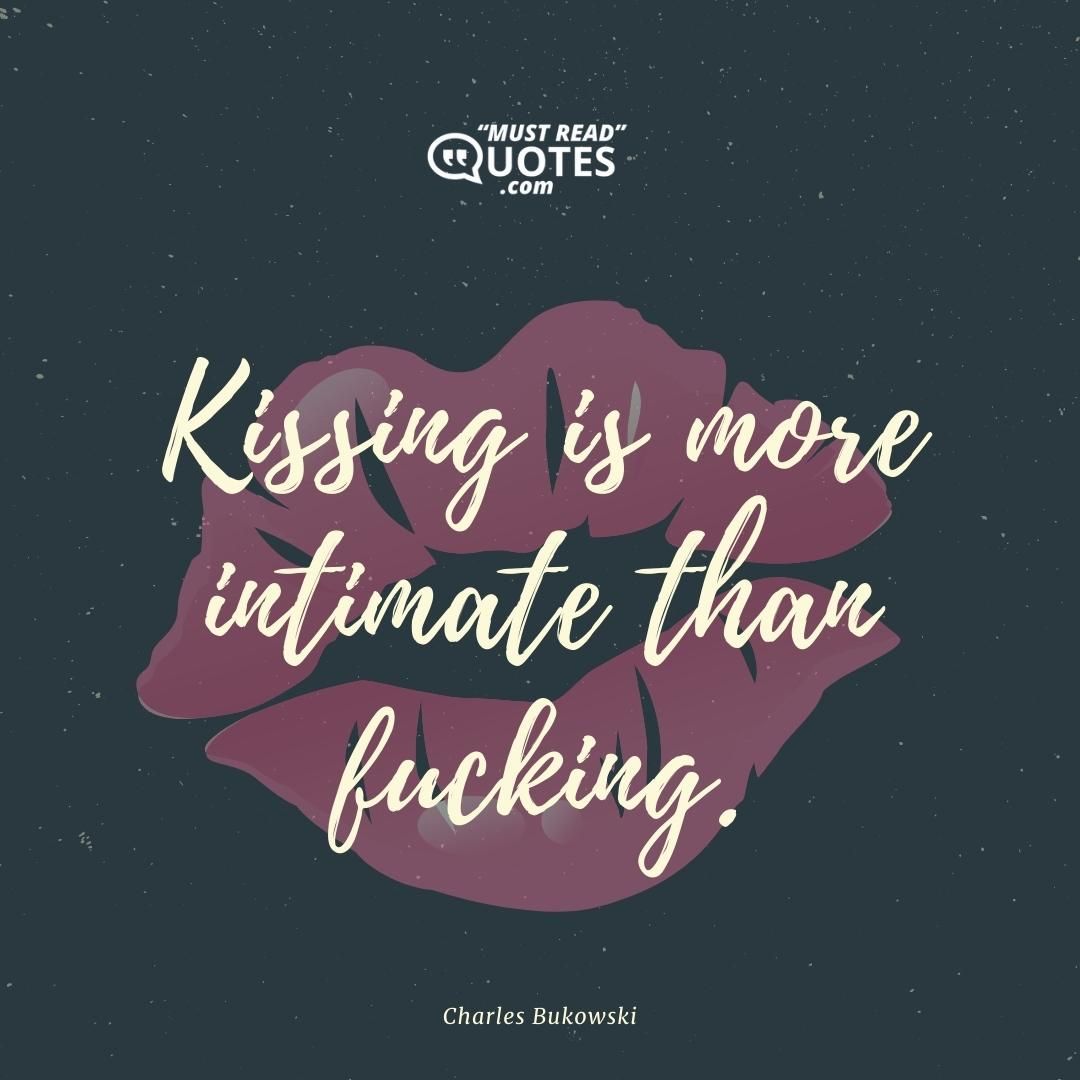 Kissing is more intimate than fucking.