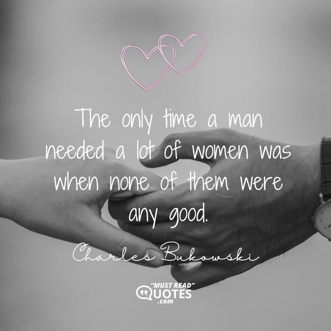 The only time a man needed a lot of women was when none of them were any good.