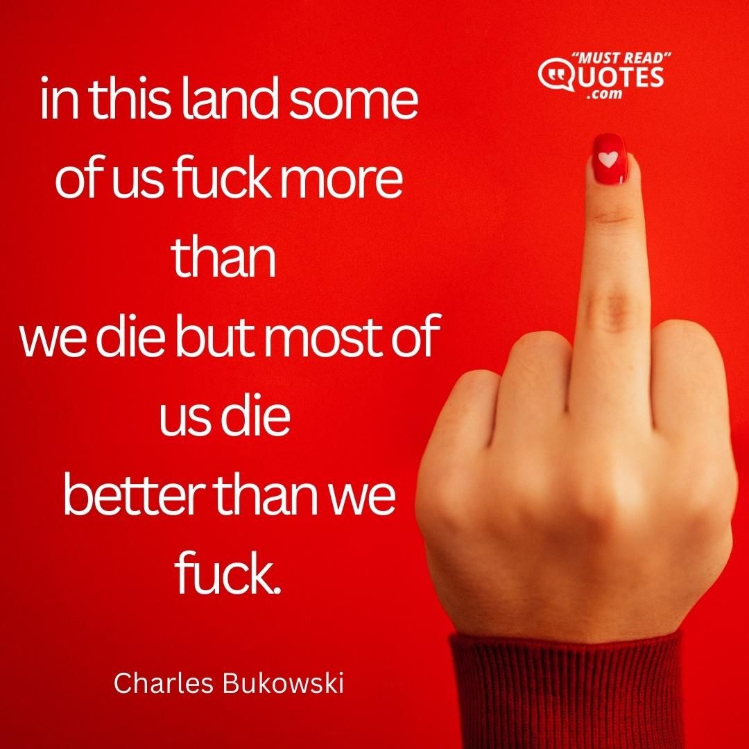 in this land some of us fuck more than we die but most of us die better than we fuck.