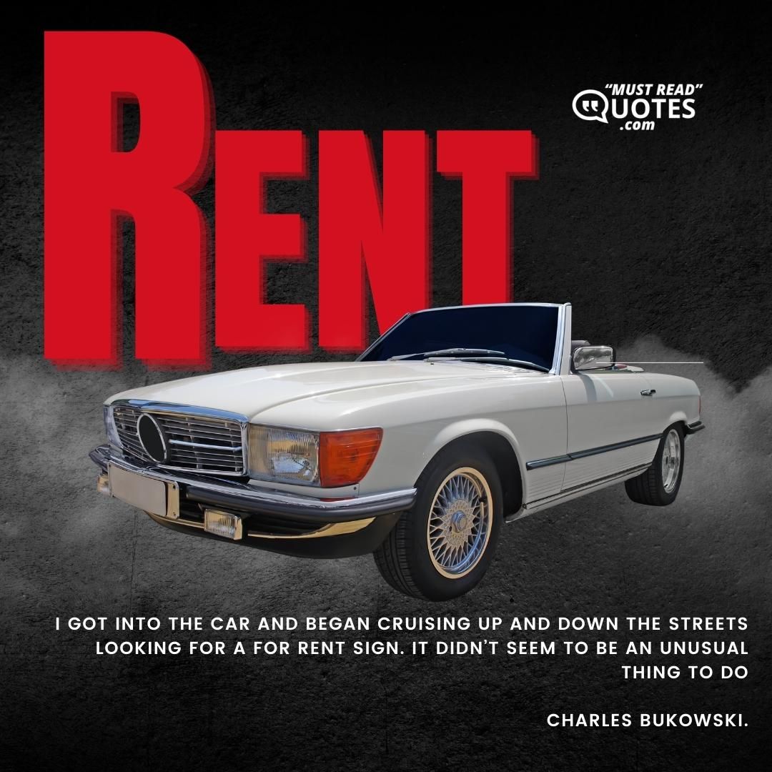I got into the car and began cruising up and down the streets looking for a For Rent sign. It didn’t seem to be an unusual thing to do.