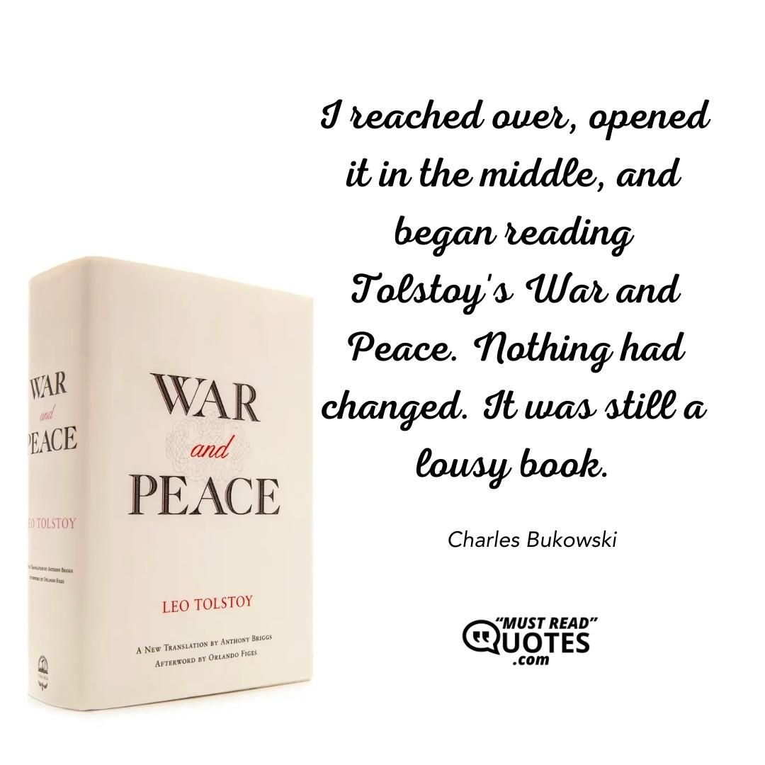 I reached over, opened it in the middle, and began reading Tolstoy's War and Peace. Nothing had changed. It was still a lousy book.