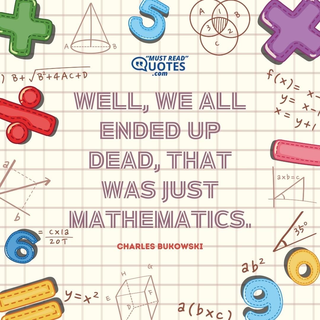 Well, we all ended up dead, that was just mathematics.