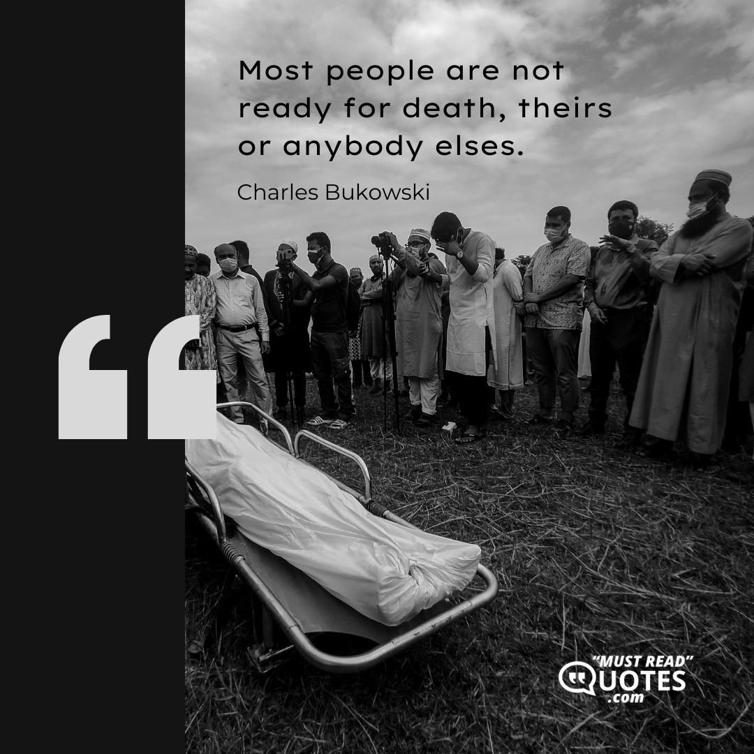 Most people are not ready for death, theirs or anybody elses.