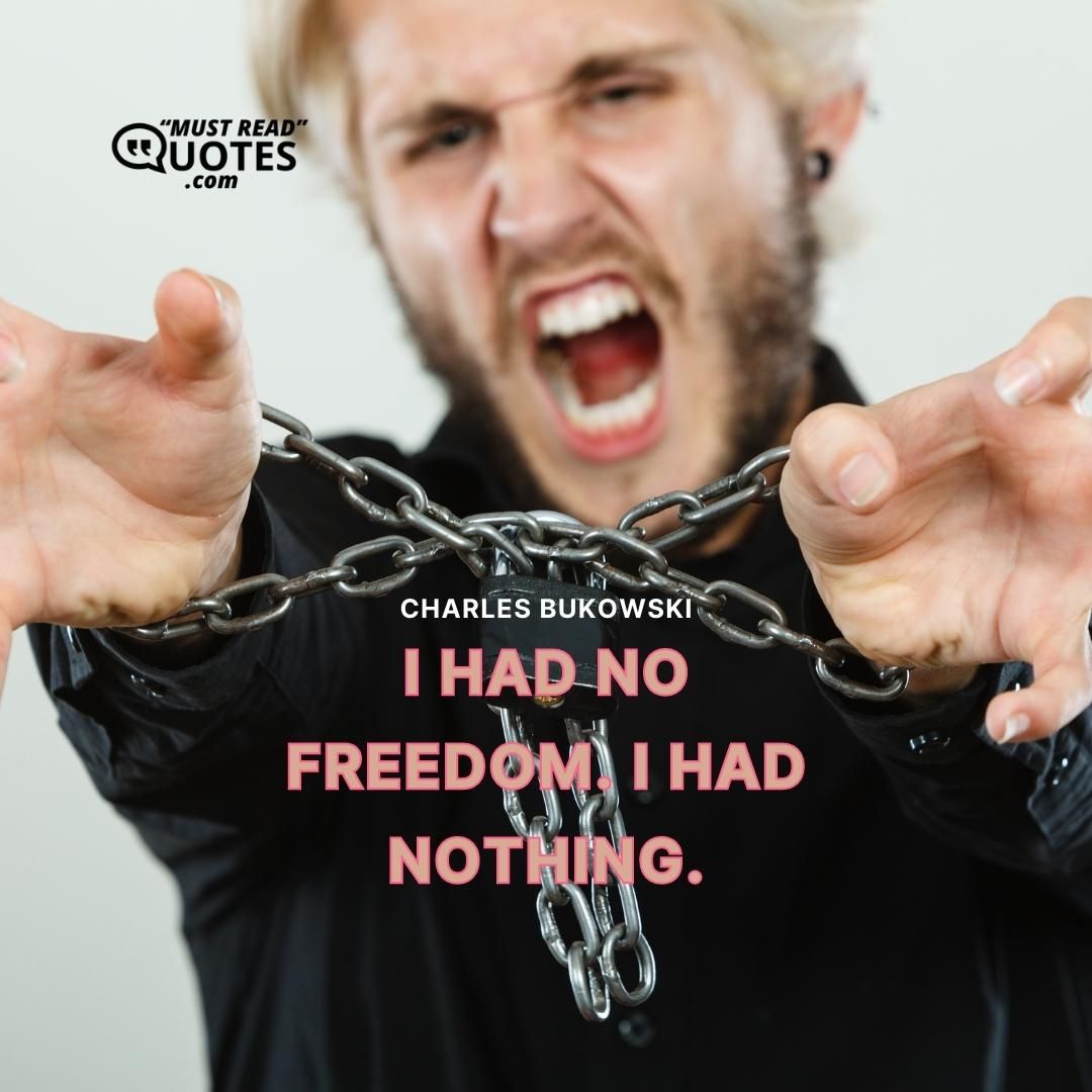 I had no Freedom. I had nothing.