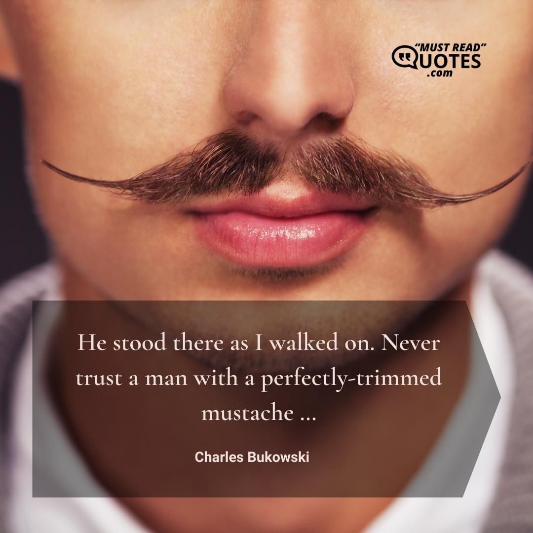 He stood there as I walked on. Never trust a man with a perfectly-trimmed mustache …
