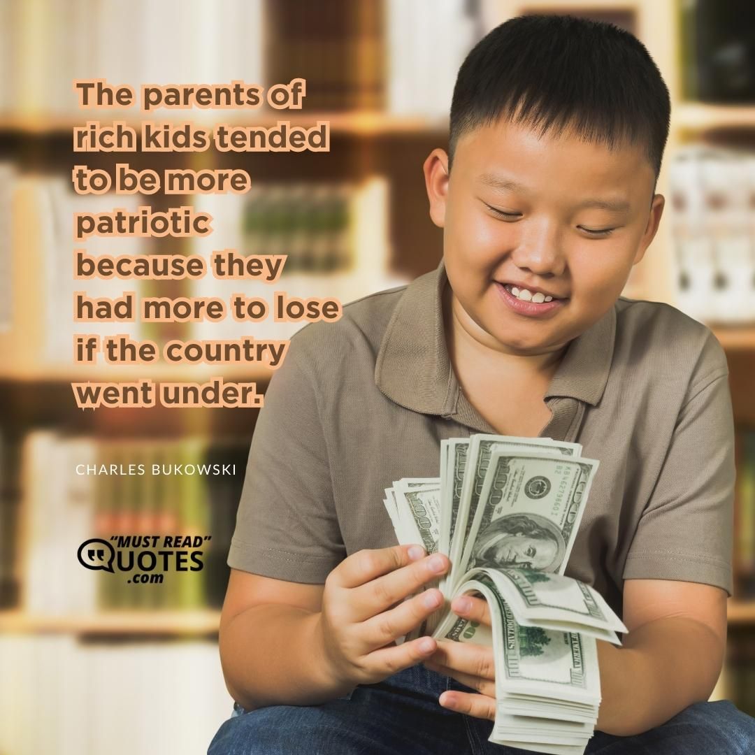The parents of rich kids tended to be more patriotic because they had more to lose if the country went under.