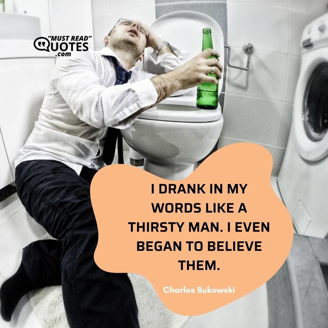 I drank in my words like a thirsty man. I even began to believe them.