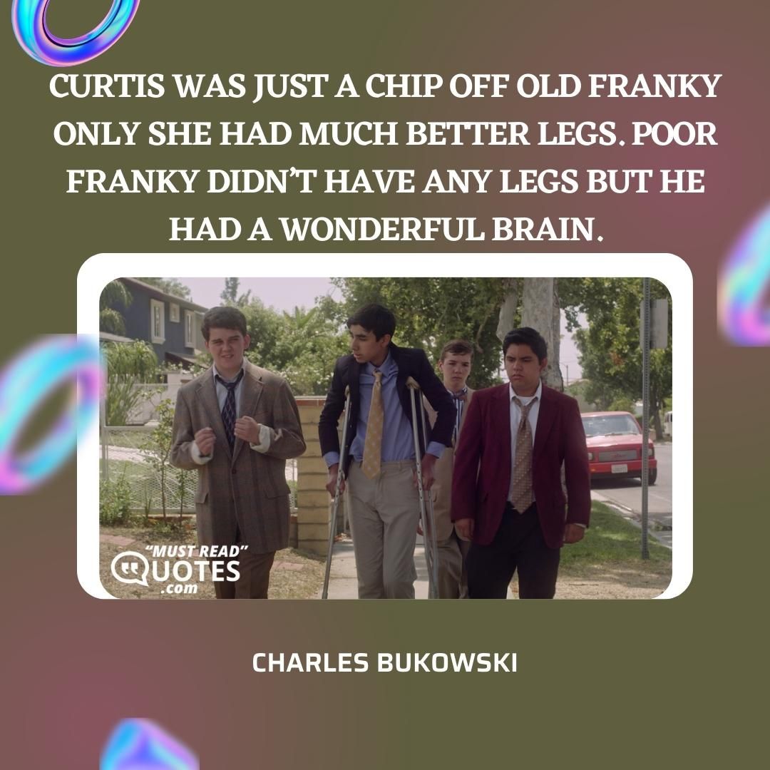 Curtis was just a chip off old Franky only she had much better legs. Poor Franky didn’t have any legs but he had a wonderful brain.
