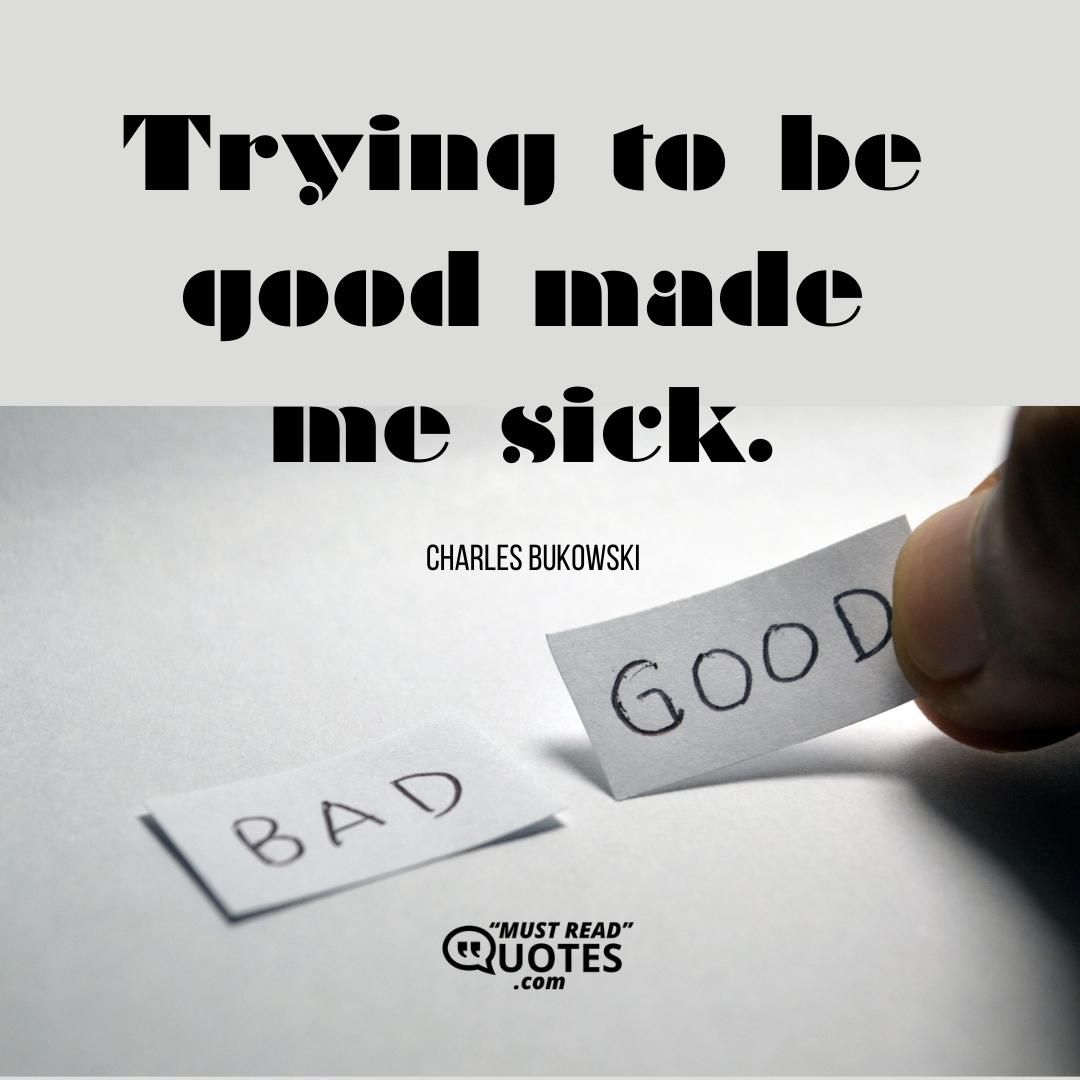 Trying to be good made me sick.