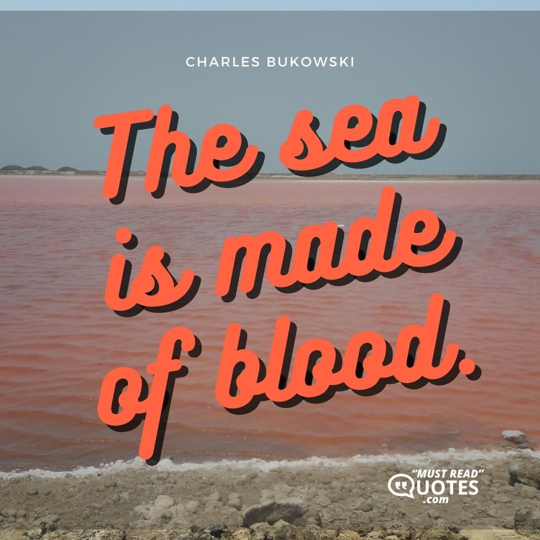 The sea is made of blood.