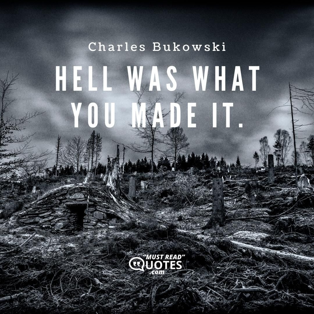Hell was what you made it.