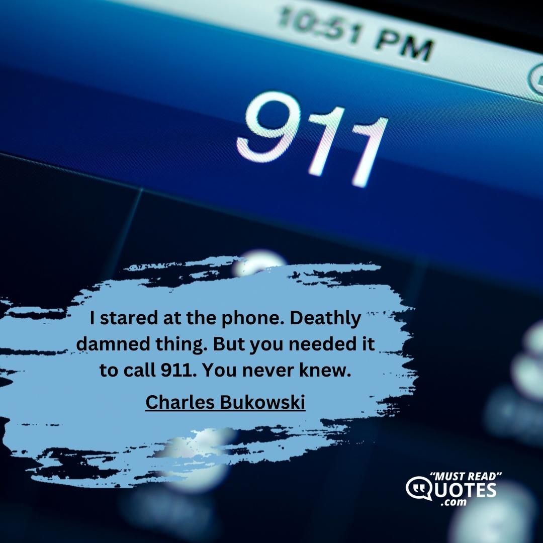 I stared at the phone. Deathly damned thing. But you needed it to call 911. You never knew.