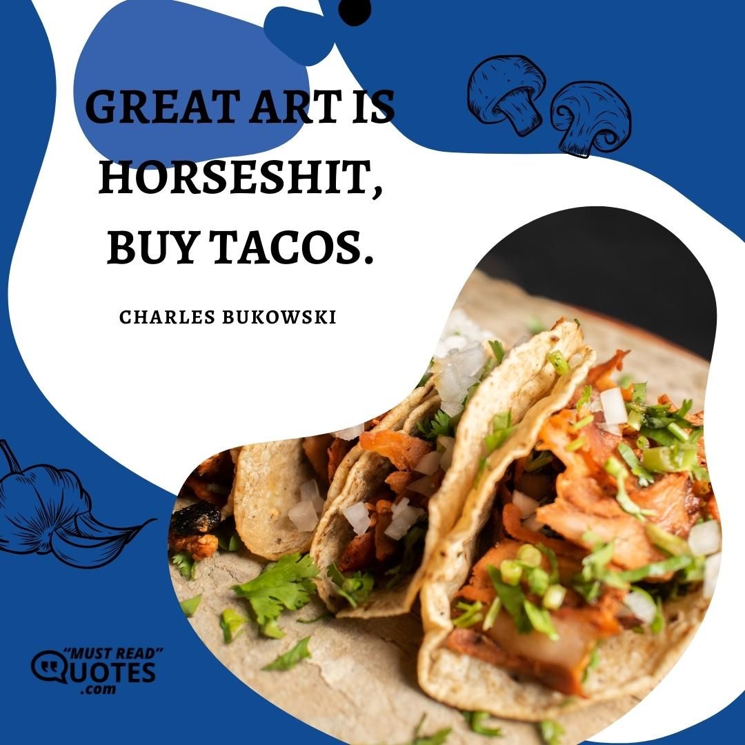 Great art is horseshit, buy tacos.