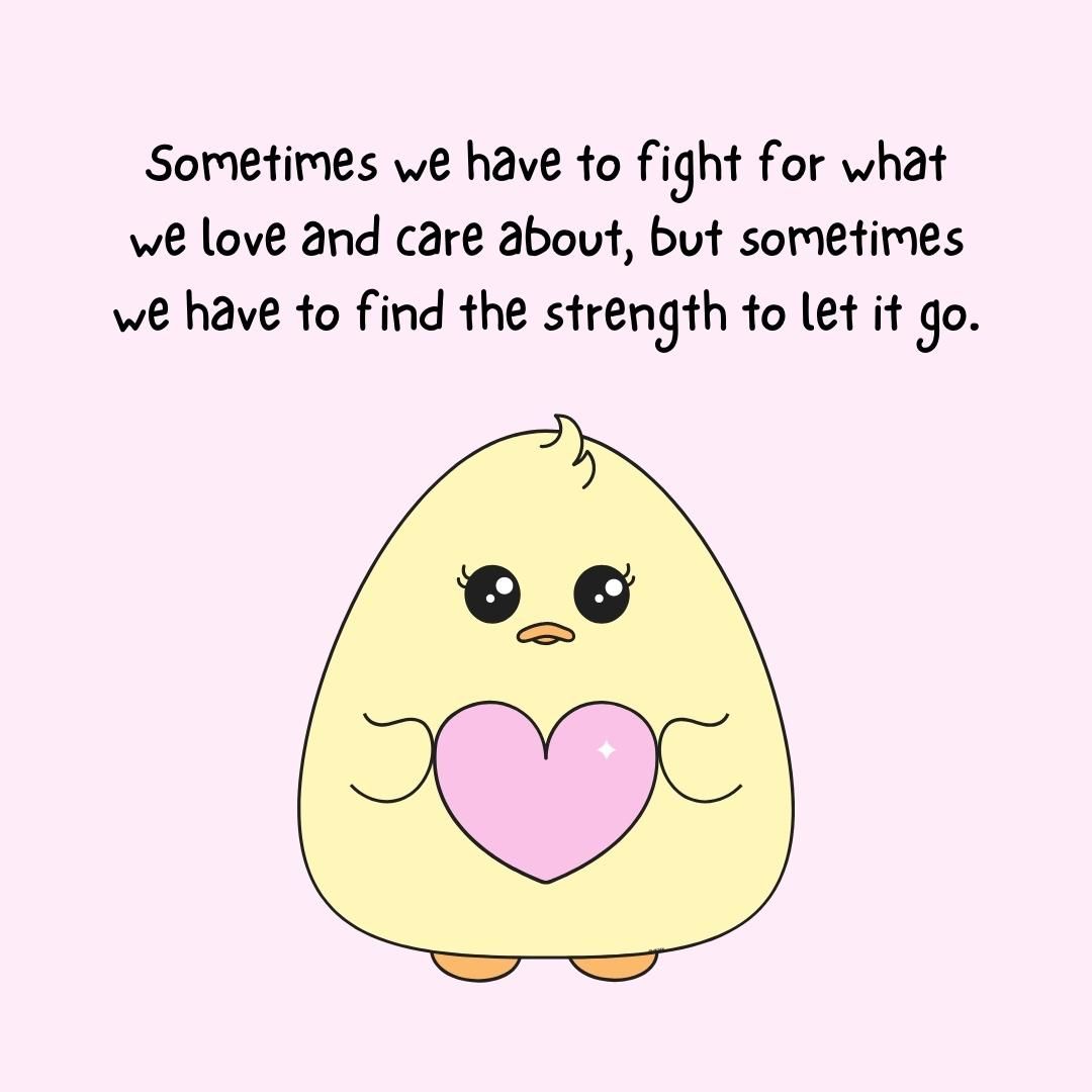 Sometimes we have to fight for what we love and care about, but sometimes we have to find the strength to let it go.