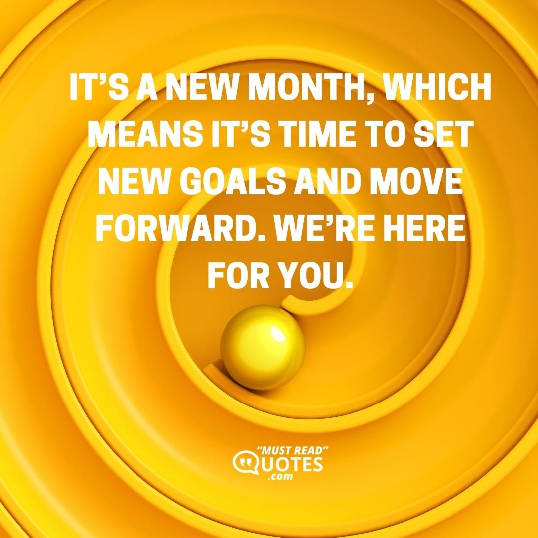It’s a new month, which means it’s time to set new goals and move forward. We’re here for you.