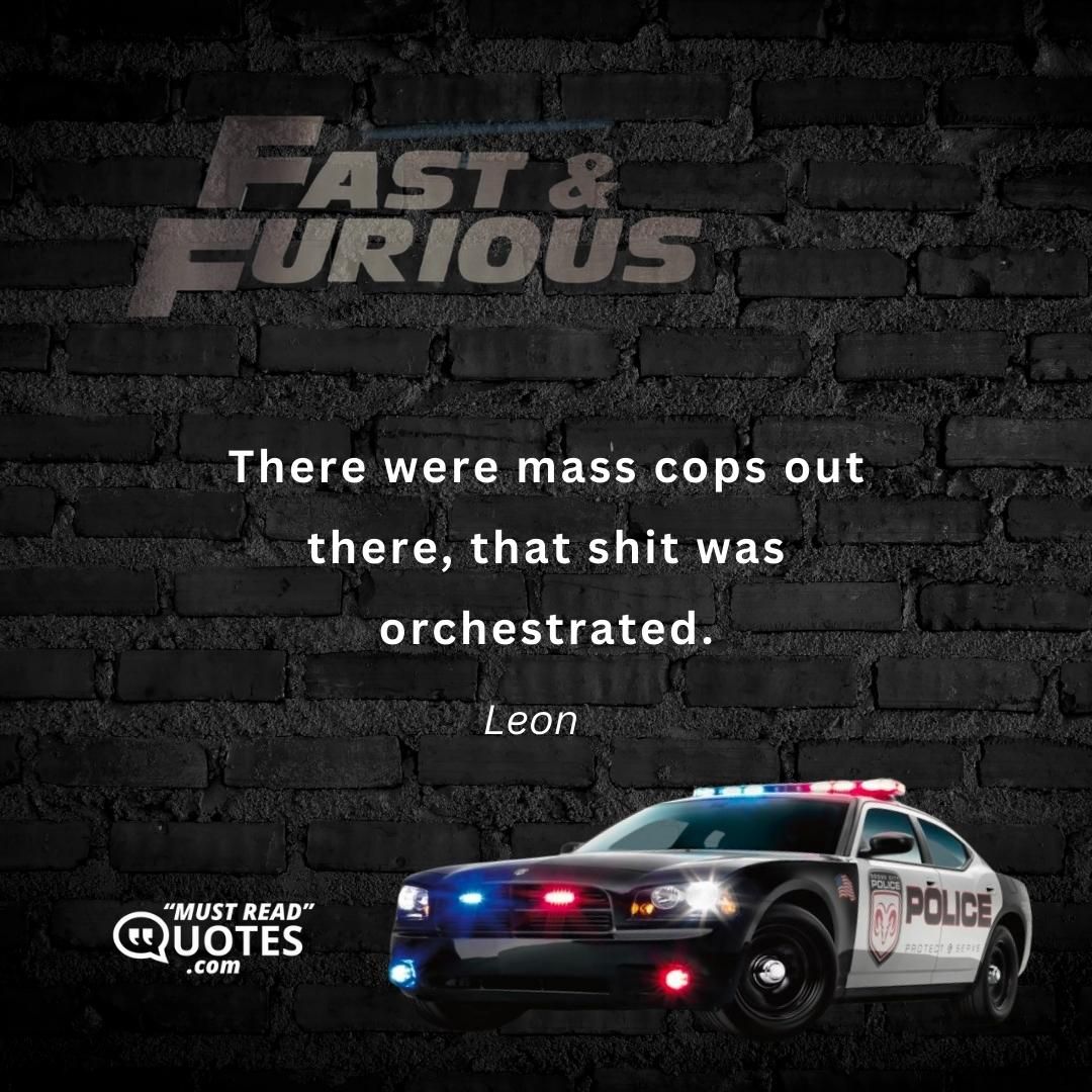There were mass cops out there, that shit was orchestrated.