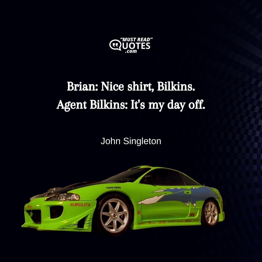 Brian: Nice shirt, Bilkins. Agent Bilkins: It's my day off.