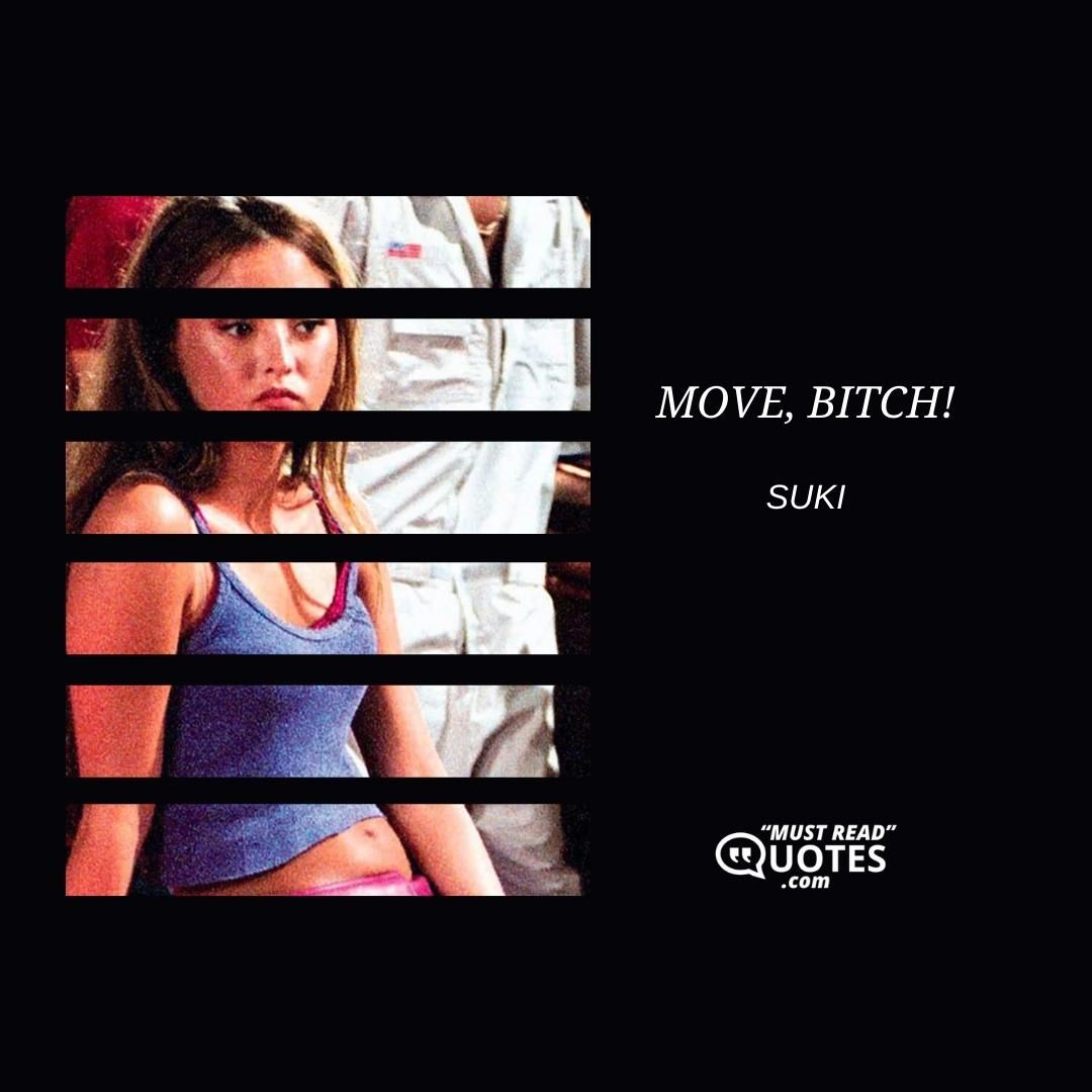 Move, bitch!