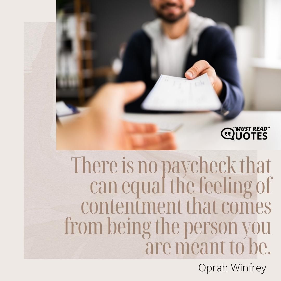 There is no paycheck that can equal the feeling of contentment that comes from being the person you are meant to be.