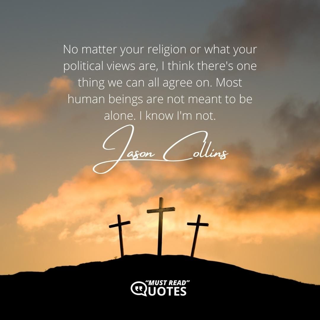 No matter your religion or what your political views are, I think there's one thing we can all agree on. Most human beings are not meant to be alone. I know I'm not.
