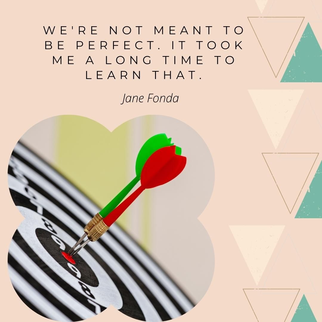 We're not meant to be perfect. It took me a long time to learn that.