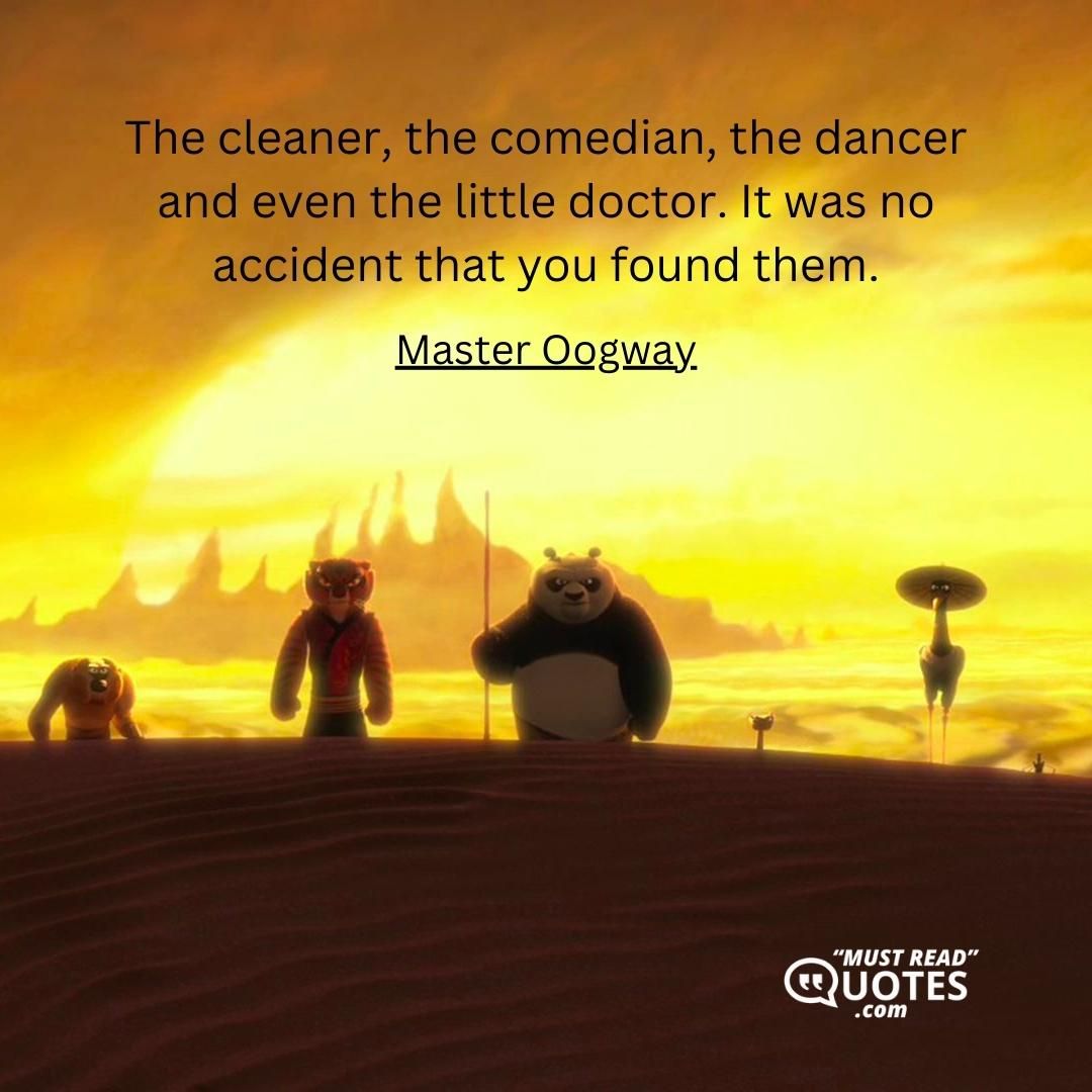 The cleaner, the comedian, the dancer and even the little doctor. It was no accident that you found them.