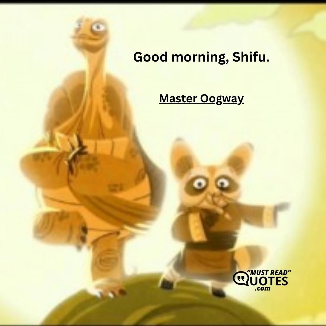 Good morning, Shifu.