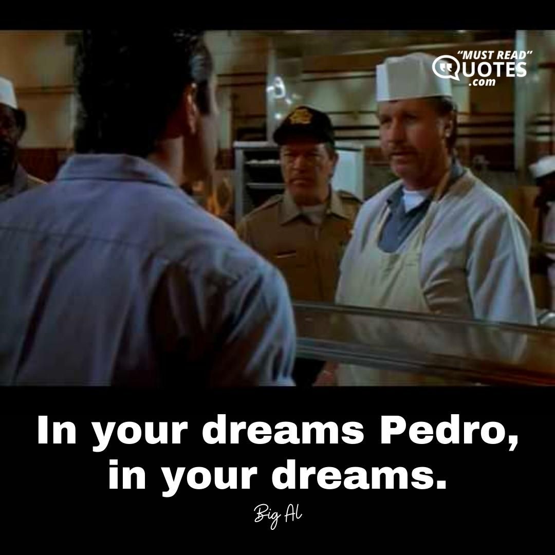 In your dreams Pedro, in your dreams.