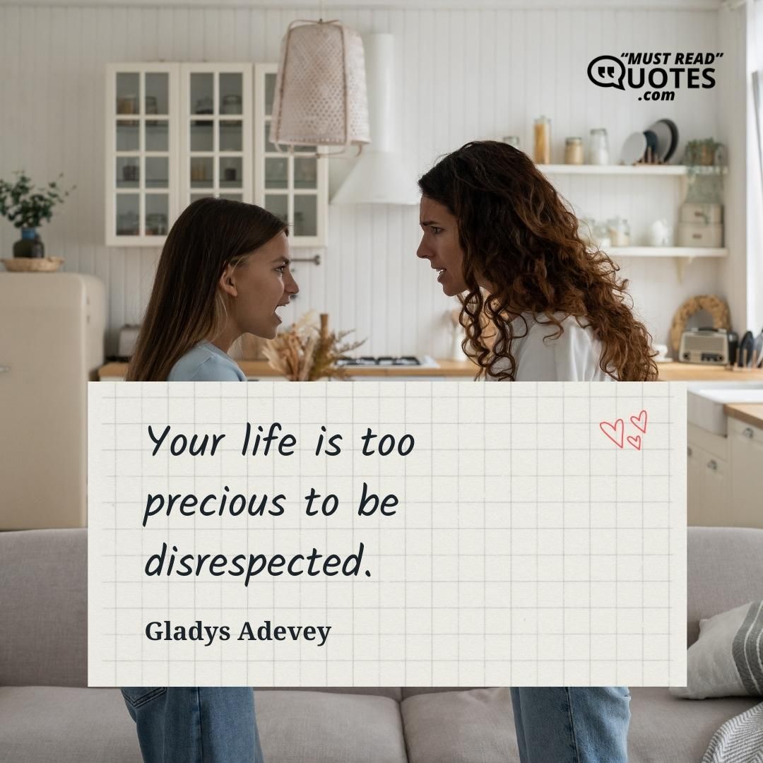 Your life is too precious to be disrespected.