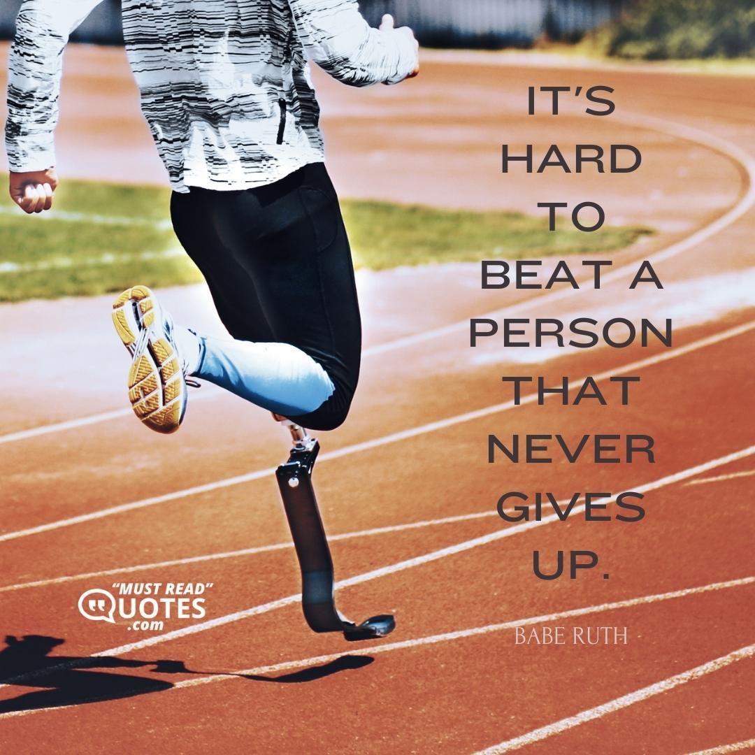 It's hard to beat a person that never gives up.