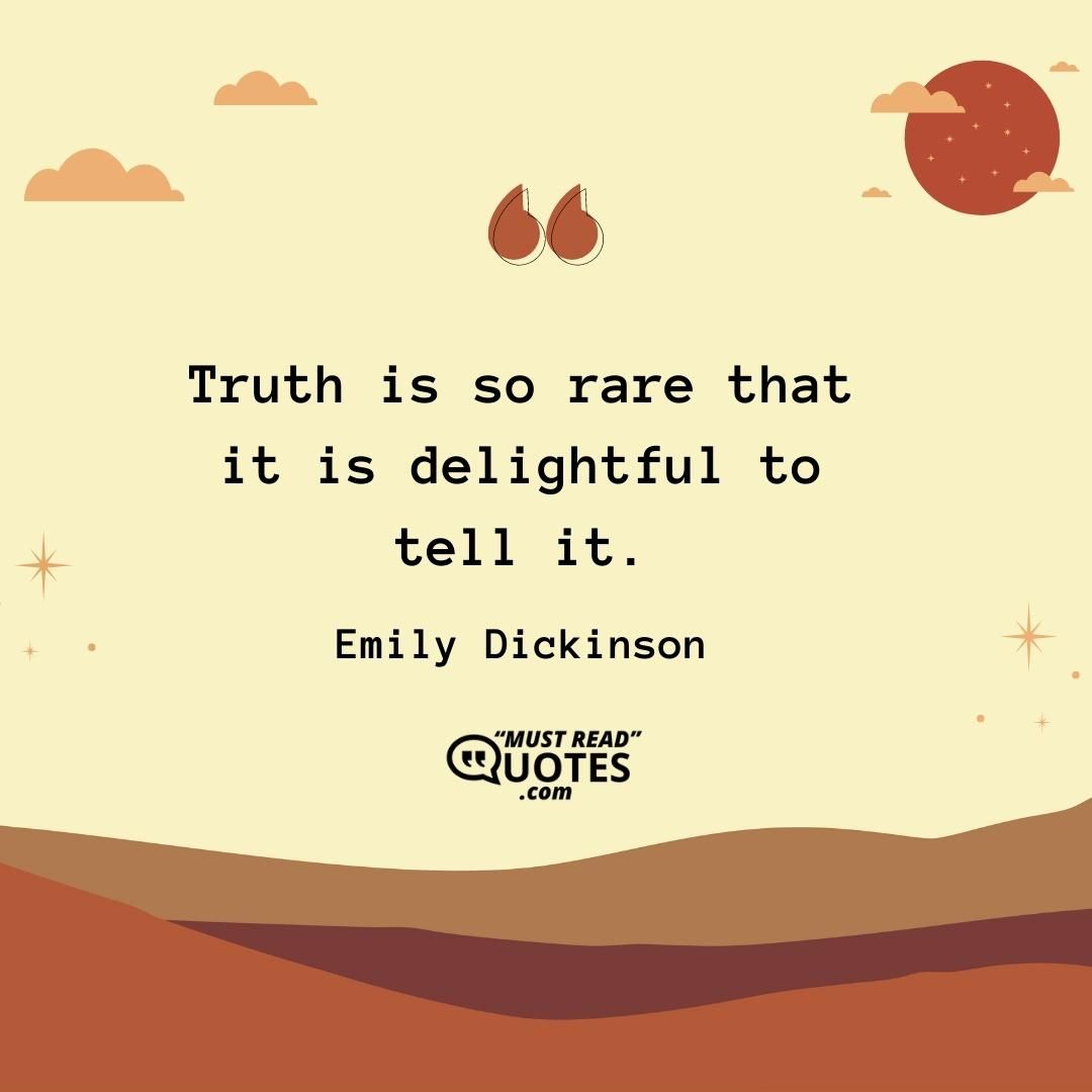 Truth is so rare that it is delightful to tell it.