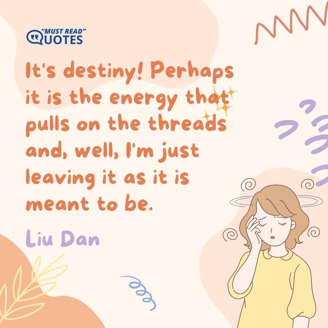 It's destiny! Perhaps it is the energy that pulls on the threads and, well, I'm just leaving it as it is meant to be.