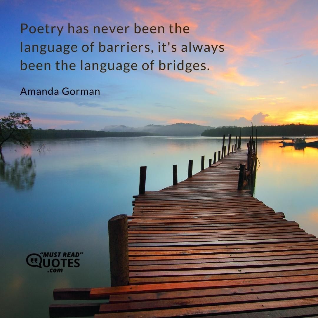 Poetry has never been the language of barriers, it's always been the language of bridges.