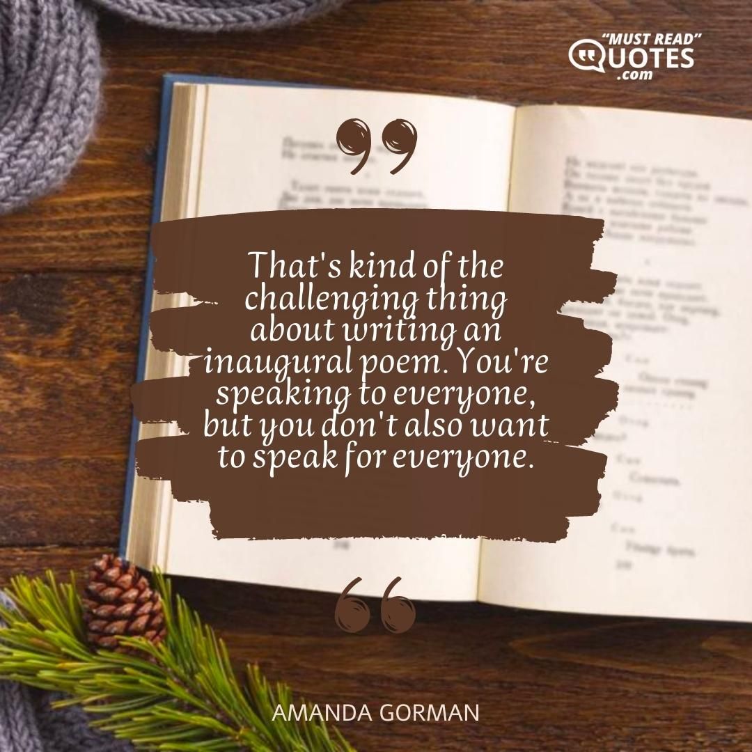 That's kind of the challenging thing about writing an inaugural poem. You're speaking to everyone, but you don't also want to speak for everyone.