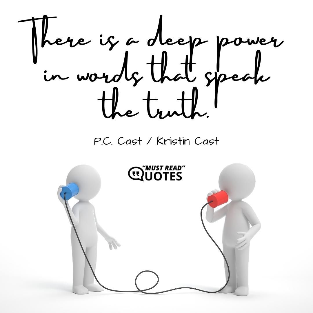 There is a deep power in words that speak the truth.