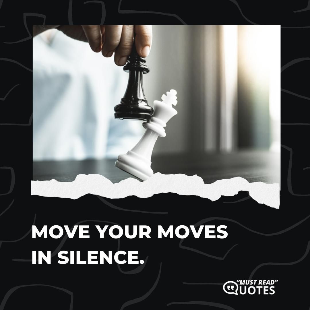 Move your moves in silence.