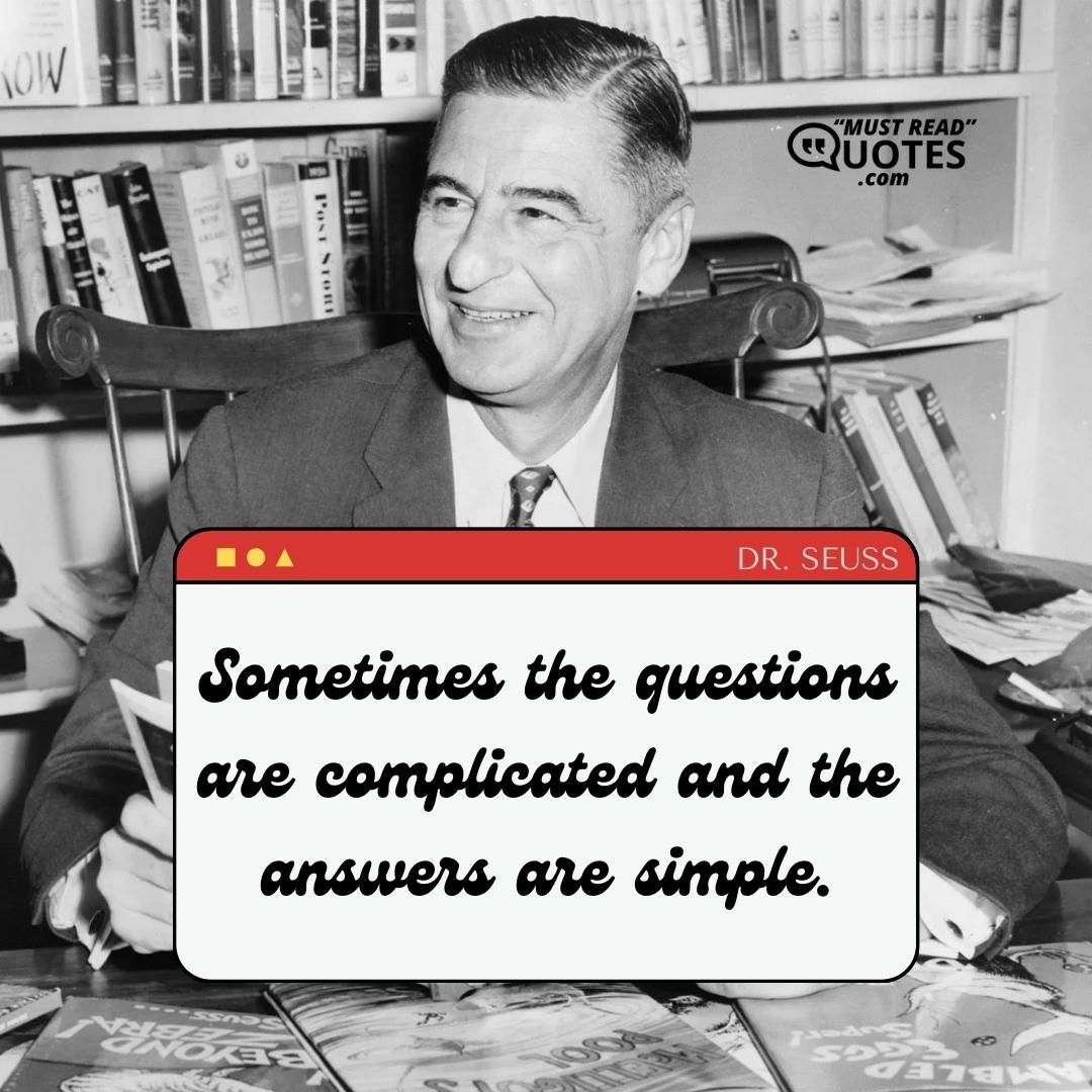 Sometimes the questions are complicated and the answers are simple.