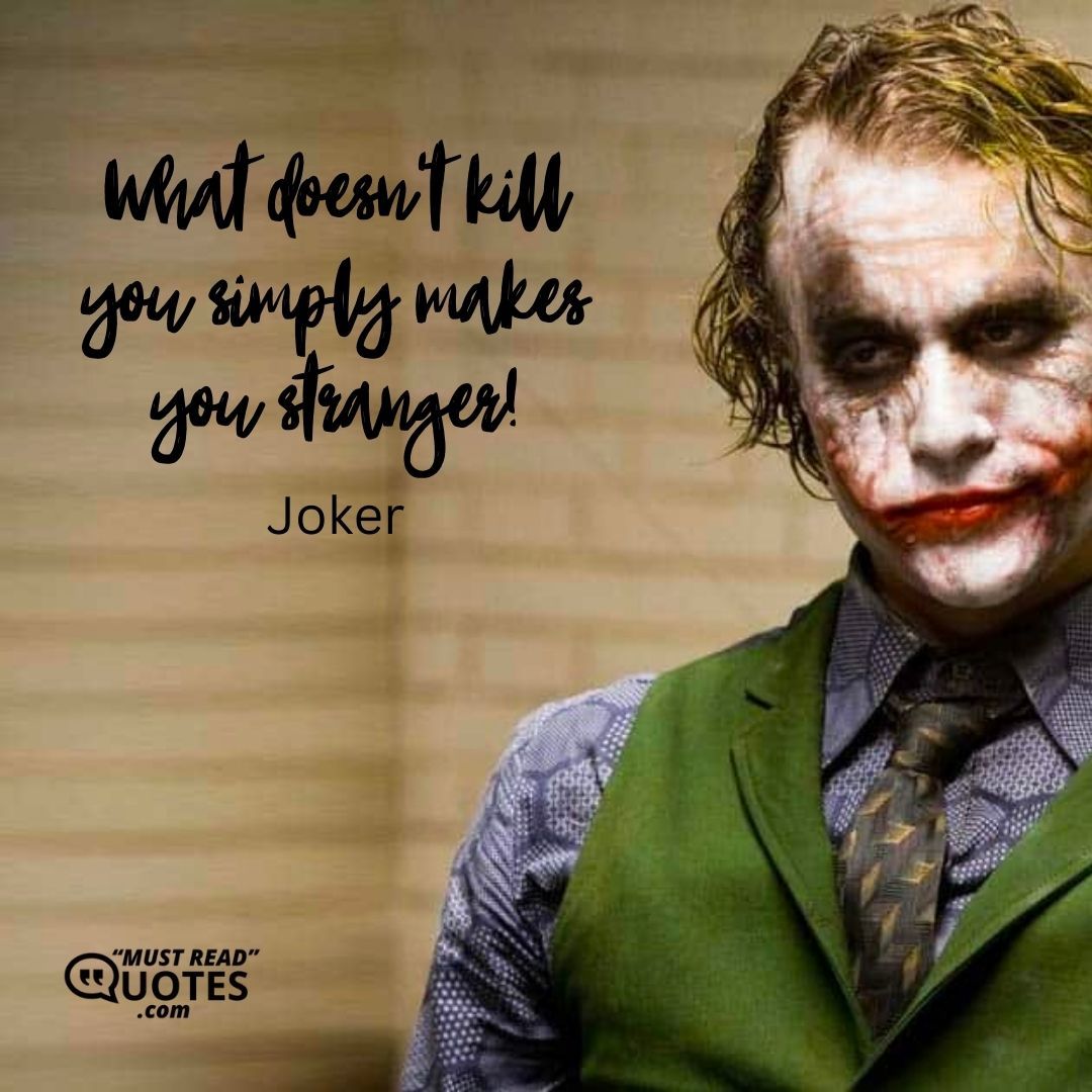 What doesn't kill you simply makes you stranger!