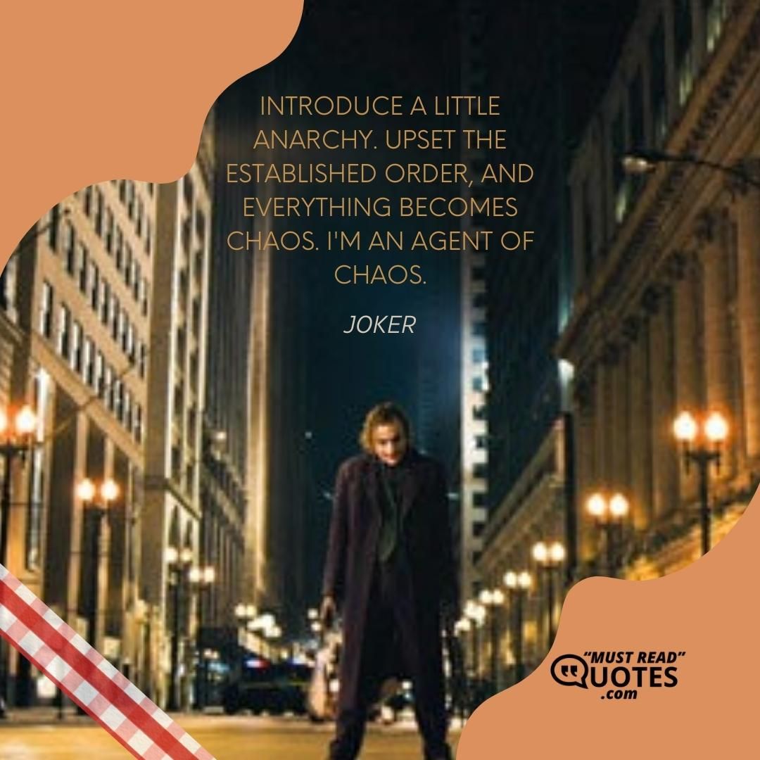 ‎Introduce a little anarchy. Upset the established order, and everything becomes chaos. I'm an agent of chaos.