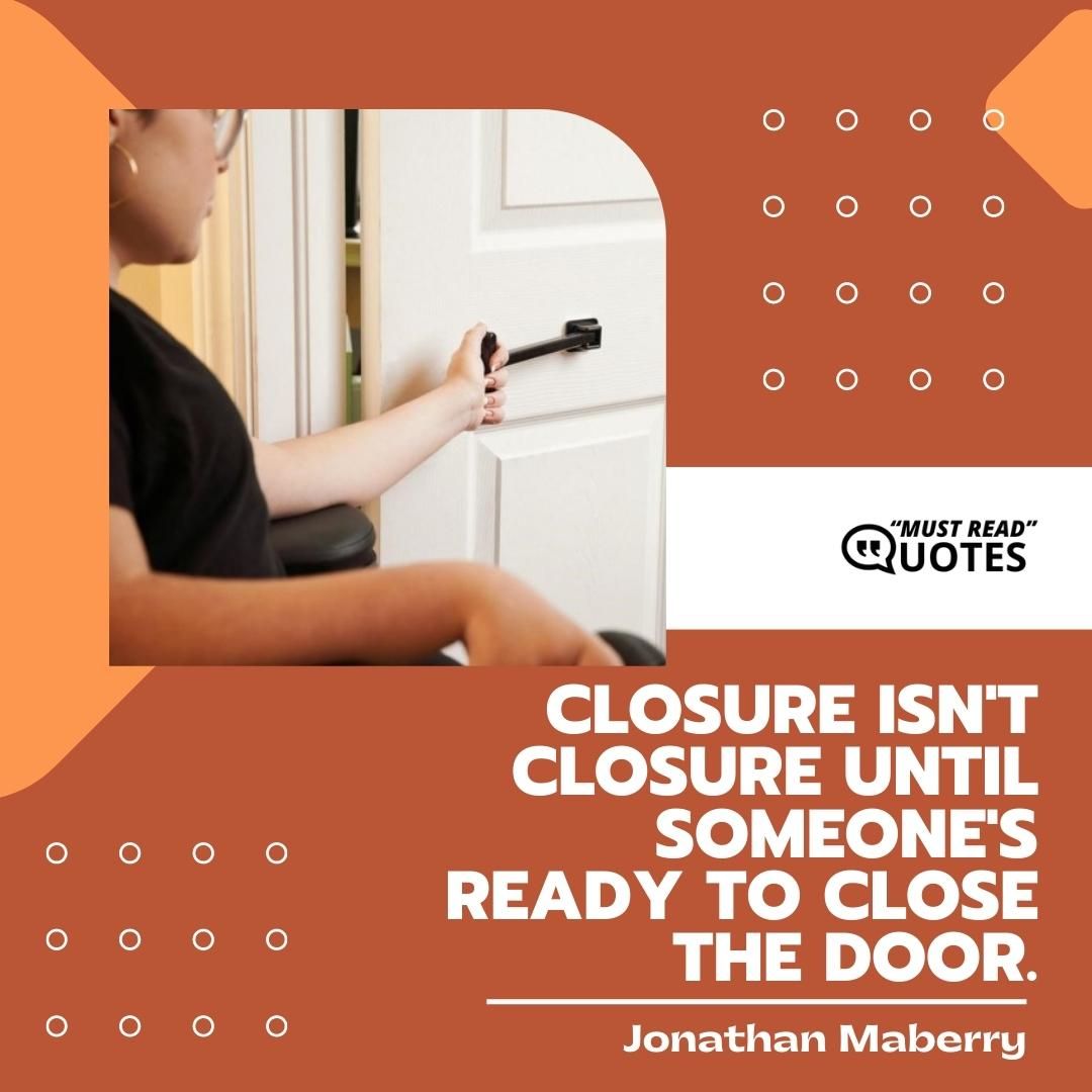 Closure isn't closure until someone's ready to close the door.