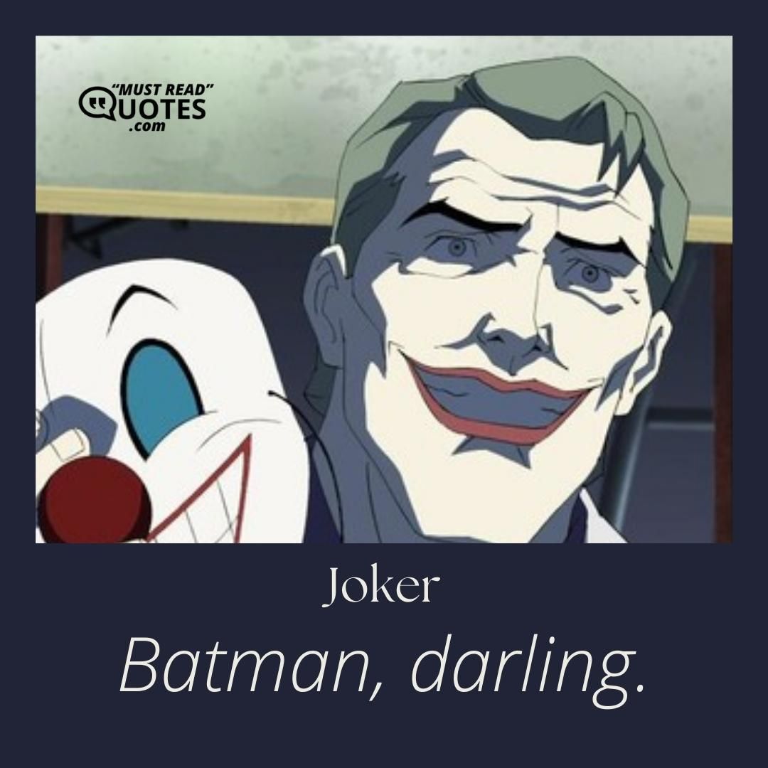 Batman, darling.